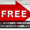 フリーWiFiの危険性と対策方法を解説！フリーWiFiのリスクを把握しよう