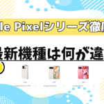 Google Pixelシリーズを比較！最新機種は何が違う？