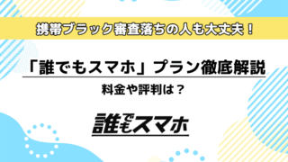 「誰でもスマホ」プラン徹底解説。携帯ブラック審査落ちの人も大丈夫！料金や評判は？